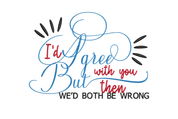 Review: Agree with You Both Be Wrong Embroidery Design